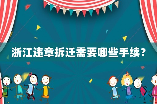 浙江違章拆遷需要哪些手續？