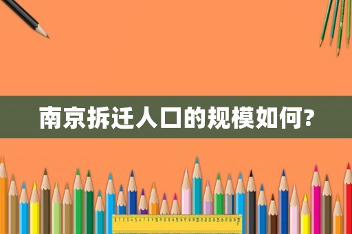 南京拆遷人口的規(guī)模如何?