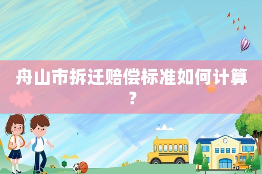舟山市拆遷賠償標準如何計算？