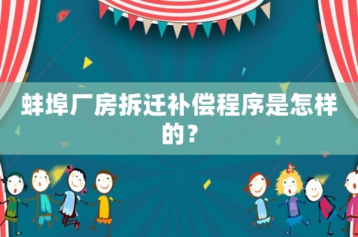 蚌埠廠房拆遷補償程序是怎樣的？