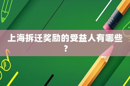 上海拆遷獎勵的受益人有哪些？