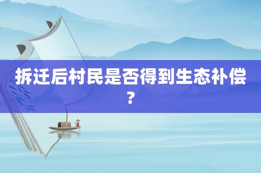 拆遷后村民是否得到生態(tài)補償?