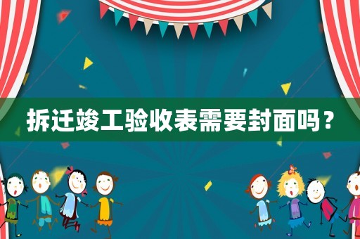 拆遷竣工驗收表需要封面嗎？