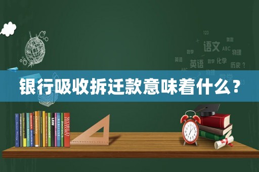 銀行吸收拆遷款意味著什么？