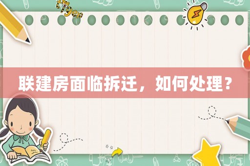 聯(lián)建房面臨拆遷，如何處理？