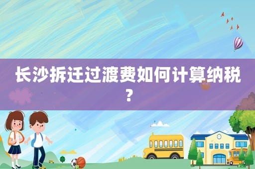 長沙拆遷過渡費如何計算納稅？