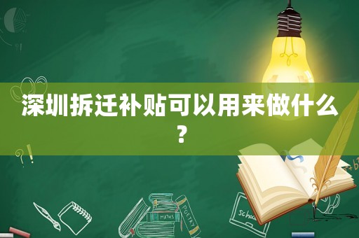 深圳拆遷補貼可以用來做什么？
