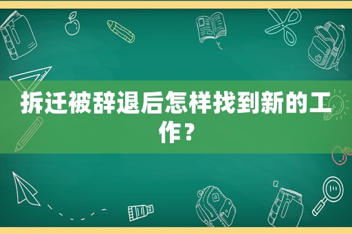 拆遷被辭退后怎樣找到新的工作？