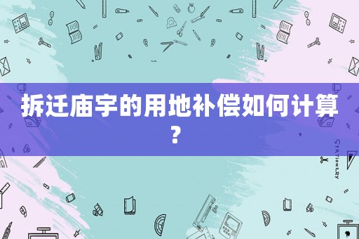 拆遷廟宇的用地補償如何計算？	