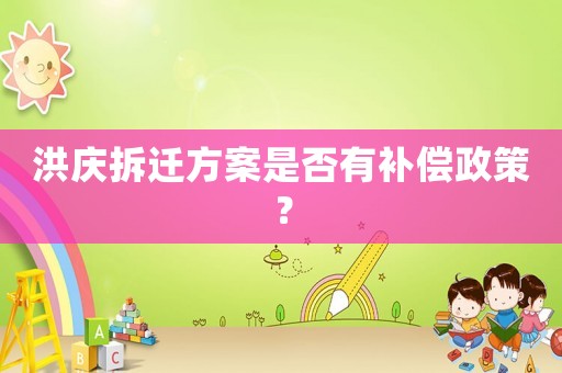 洪慶拆遷方案是否有補(bǔ)償政策？