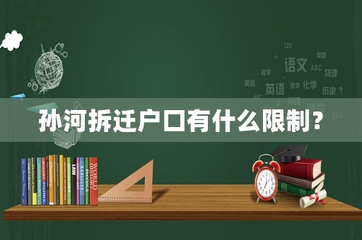 孫河拆遷戶口有什么限制？