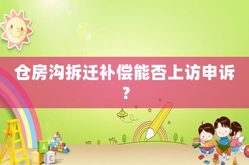 倉房溝拆遷補(bǔ)償能否上訪申訴？