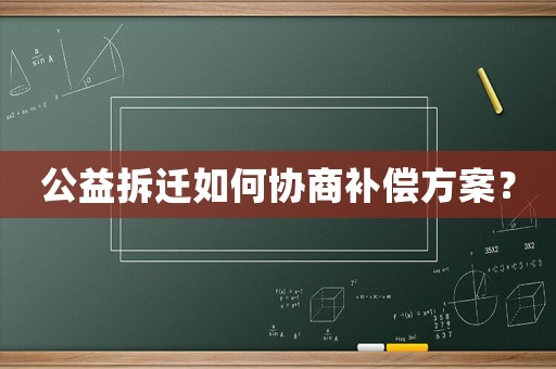 公益拆遷如何協商補償方案？