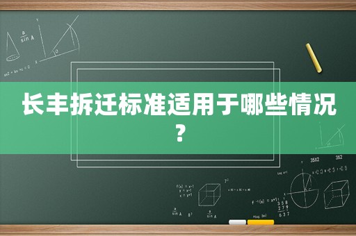 長(zhǎng)豐拆遷標(biāo)準(zhǔn)適用于哪些情況？