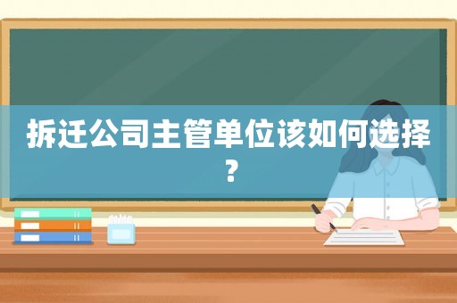 拆遷公司主管單位該如何選擇？