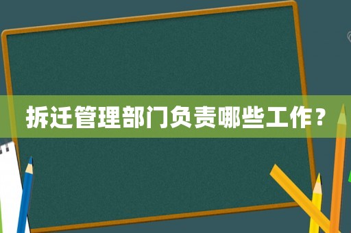 拆遷管理部門負(fù)責(zé)哪些工作？