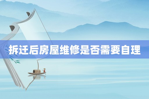 拆遷后房屋維修是否需要自理