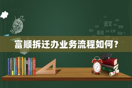 富順拆遷辦業(yè)務(wù)流程如何？