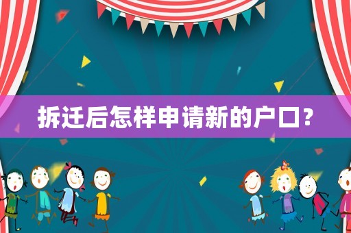 拆遷后怎樣申請新的戶口？