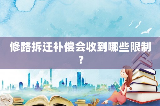 修路拆遷補償會收到哪些限制？