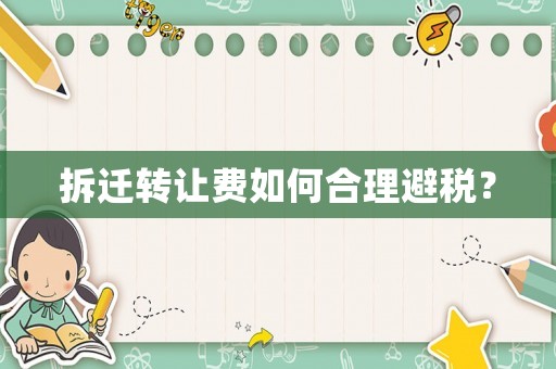 拆遷轉讓費如何合理避稅？