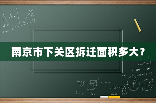 南京市下關(guān)區(qū)拆遷面積多大？