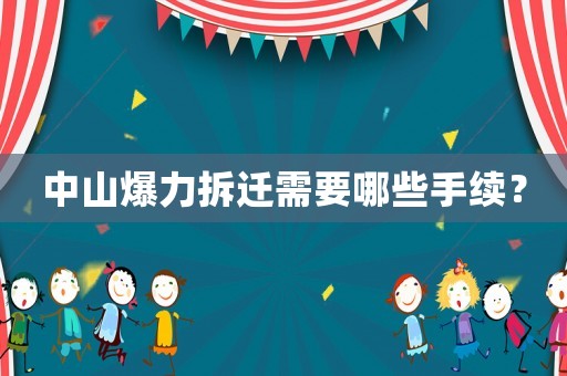 中山爆力拆遷需要哪些手續(xù)？