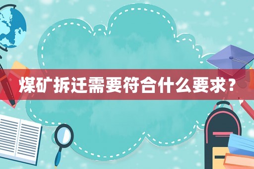 煤礦拆遷需要符合什么要求？
