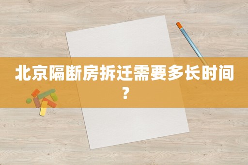 北京隔斷房拆遷需要多長時間？