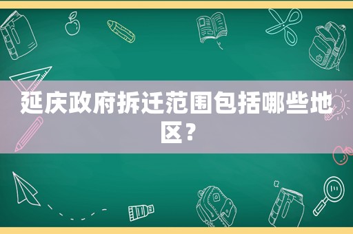 延慶政府拆遷范圍包括哪些地區？