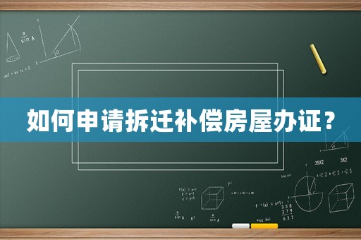 如何申請拆遷補償房屋辦證？