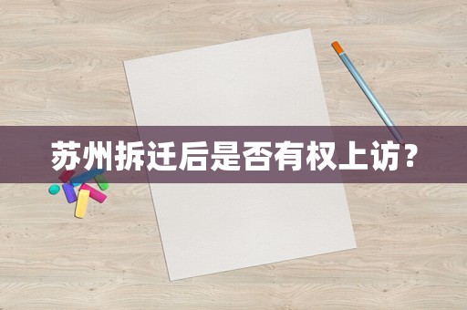蘇州拆遷后是否有權(quán)上訪？