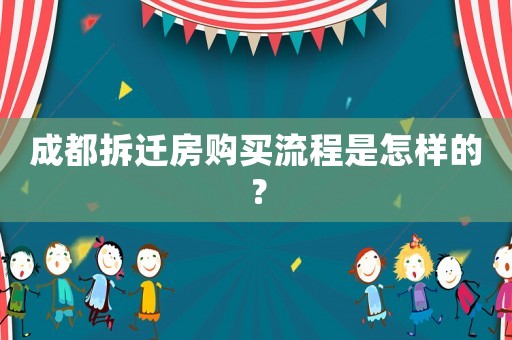 成都拆遷房購買流程是怎樣的？
