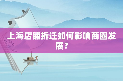上海店鋪拆遷如何影響商圈發(fā)展？
