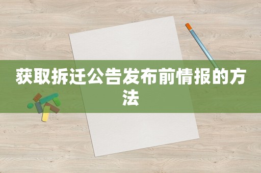獲取拆遷公告發布前情報的方法