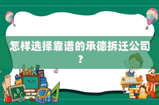 怎樣選擇靠譜的承德拆遷公司？