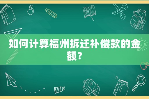 如何計算福州拆遷補償款的金額？