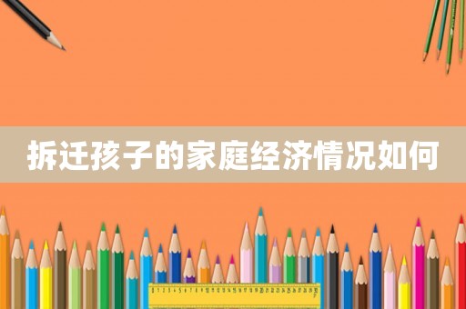 拆遷孩子的家庭經(jīng)濟情況如何