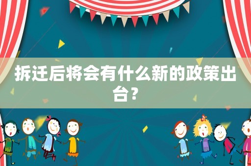拆遷后將會有什么新的政策出臺？