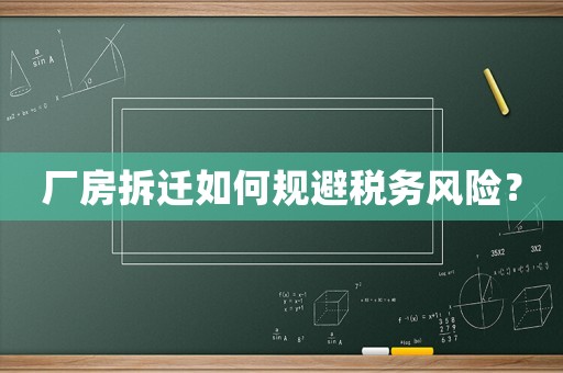 廠房拆遷如何規避稅務風險？