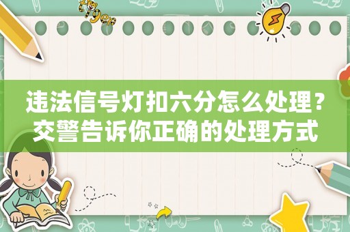違法信號燈扣六分怎么處理？交警告訴你正確的處理方式