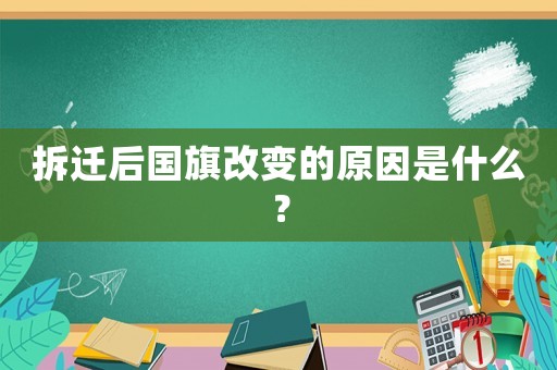 拆遷后國旗改變的原因是什么？
