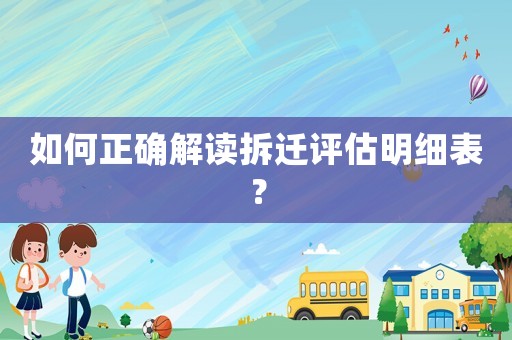如何正確解讀拆遷評(píng)估明細(xì)表？