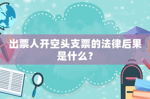 出票人開空頭支票的法律后果是什么？