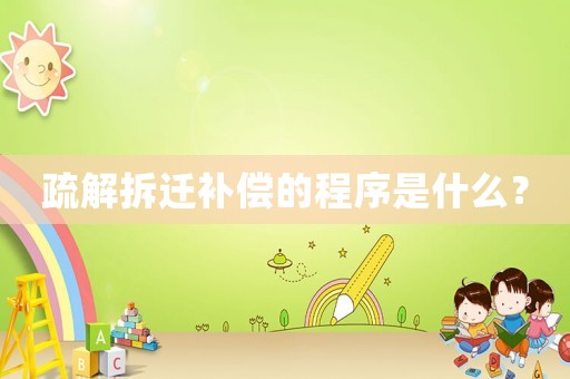 疏解拆遷補(bǔ)償?shù)某绦蚴鞘裁矗? title=