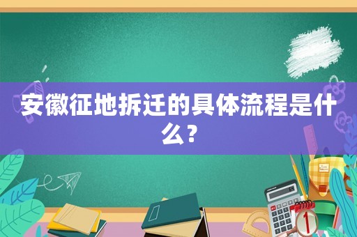 安徽征地拆遷的具體流程是什么？