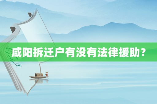 咸陽拆遷戶有沒有法律援助？