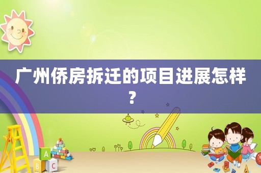 廣州僑房拆遷的項目進展怎樣？