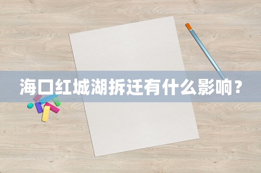 海口紅城湖拆遷有什么影響？