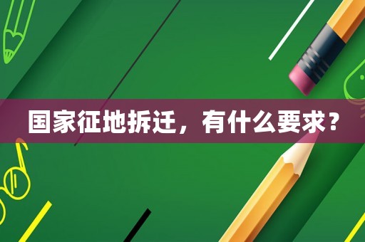 國家征地拆遷，有什么要求？
